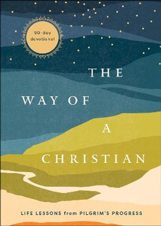 The Way of a Christian: Life Lessons from Pilgrim's Progress--A 90-Day Devotional by Baker Publishing Group