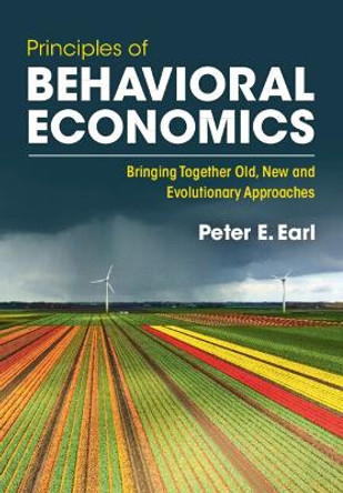 Principles of Behavioral Economics: Bringing Together Old, New and Evolutionary Approaches by Peter Earl