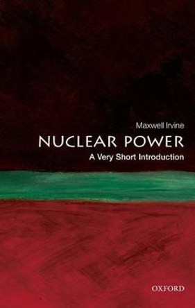 Nuclear Power: A Very Short Introduction by Maxwell Irvine