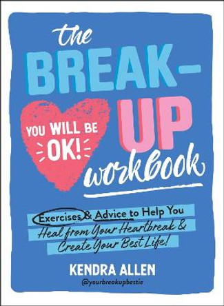 The Breakup Workbook: Exercises & Advice to Help You Heal from Your Heartbreak & Create Your Best Life! by Kendra Allen
