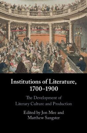 Institutions of Literature, 1700-1900: The Development of Literary Culture and Production by Jon Mee