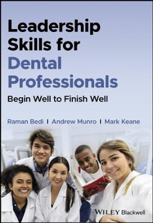 Leadership Skills for Dental Professionals: Begin Well to Finish Well by Raman Bedi