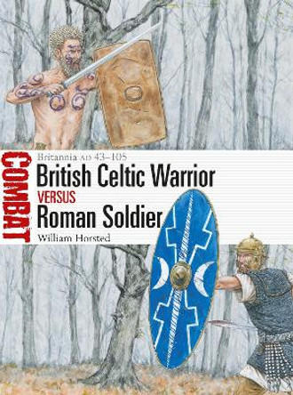 British Celtic Warrior vs Roman Soldier: Britannia AD 43-105 by William Horsted