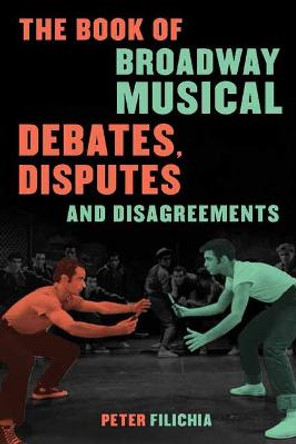 The Book of Broadway Musical Debates, Disputes, and Disagreements by Peter Filichia