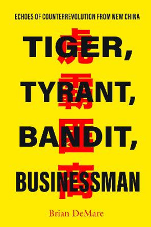 Tiger, Tyrant, Bandit, Businessman: Echoes of Counterrevolution from New China by Brian DeMare