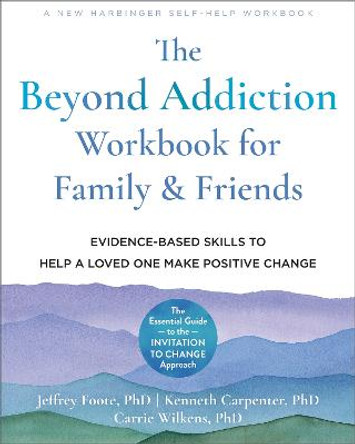 The Beyond Addiction Workbook for Family and Friends by Jeffrey Foote