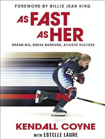 As Fast As Her: Dream Big, Break Barriers, Achieve Success by Kendall Coyne
