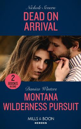 Dead On Arrival / Montana Wilderness Pursuit: Dead on Arrival (Defenders of Battle Mountain) / Montana Wilderness Pursuit (STEALTH: Shadow Team) (Mills & Boon Heroes) by Nichole Severn