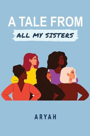 A Tale from All My Sisters by Aryah .