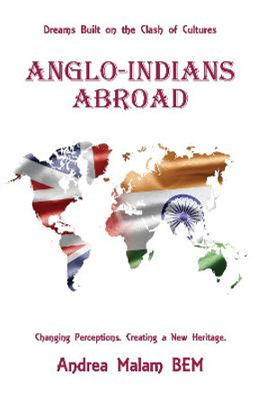 Anglo-Indians Abroad: Dreams Built on the Clash of Cultures by Andrea Malam BEM