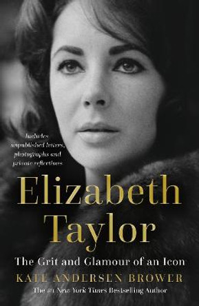 Elizabeth Taylor: The Grit and Glamour of an Icon by Kate Andersen Brower