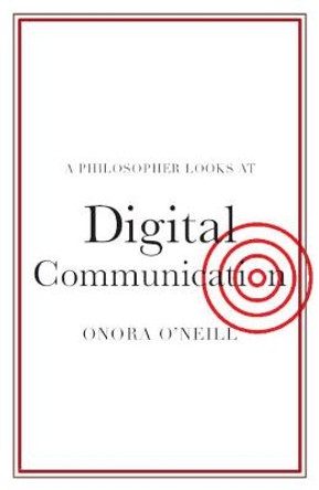 A Philosopher Looks at Digital Communication by Onora O'Neill