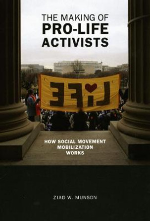 The Making of Pro-life Activists: How Social Movement Mobilization Works by Ziad W. Munson