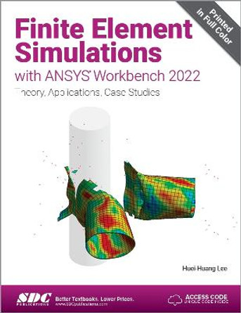 Finite Element Simulations with ANSYS Workbench 2022: Theory, Applications, Case Studies by Huei-Huang Lee