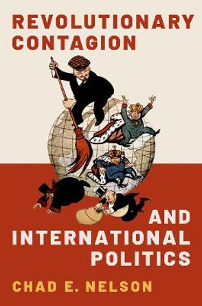 Revolutionary Contagion and International Politics by Chad E Nelson