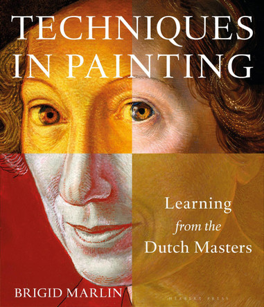 Techniques in Painting: Learning from the Dutch Masters by Brigid Marlin