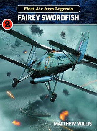 Fleet Air Arm Legends: Fairey Swordfish by Matthew Willis