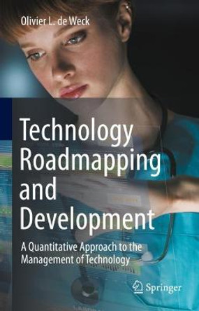 Technology Roadmapping and Development: A Quantitative Approach to the Management of Technology by Olivier L. DE WECK