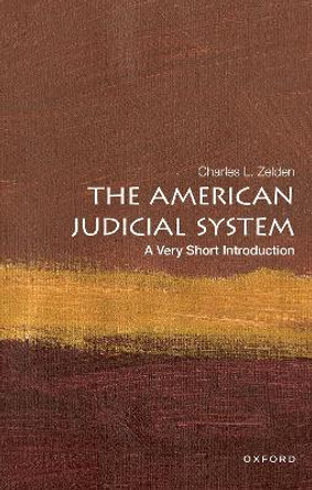 The American Judicial System: A Very Short Introduction: A Very Short Introduction by Charles L. Zelden