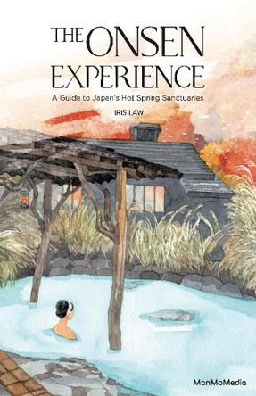 The Onsen Experience: A Guide to Japan's Hot Spring Sanctuaries Iris Law 9789887756026 The Onsen Experience: A Guide to Japan's Hot Spring Sanctuaries Iris Law 9789887756026