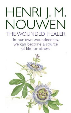 The Wounded Healer: Ministry in Contemporary Society - In our own woundedness, we can become a source of life for others by Henri J. M. Nouwen