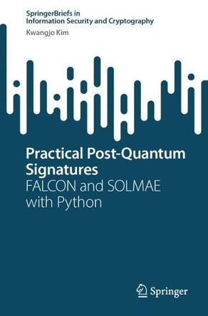 Practical Post-Quantum Signatures: FALCON and SOLMAE with Python Kwangjo Kim 9783031812491