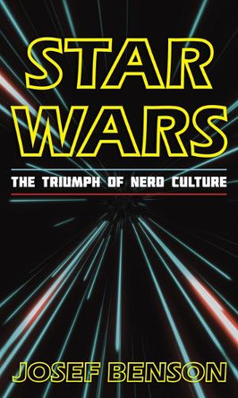 Star Wars: The Triumph of Nerd Culture Josef Benson 9798881808877