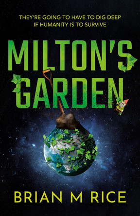 Milton’s Garden: Humanity is toast… Brian M Rice 9781836282136