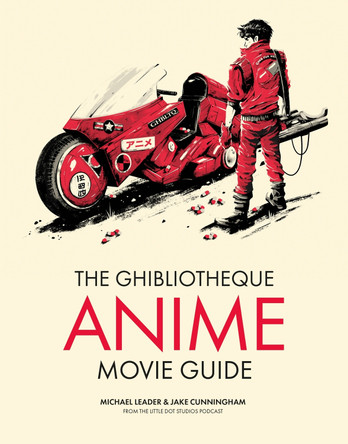 The Ghibliotheque Guide to Anime: The Essential Guide to Japanese Animated Cinema by Michael Leader