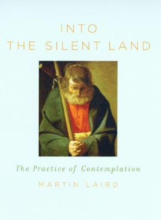 Into the Silent Land: The Practice of Contemplation by Martin Laird