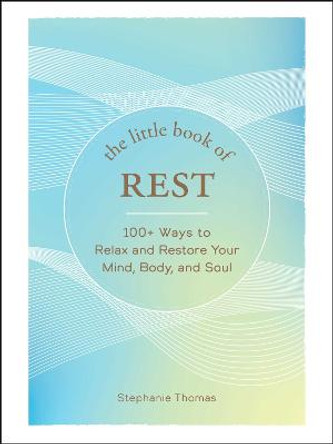 The Little Book of Rest: 100+ Ways to Relax and Restore Your Mind, Body, and Soul by Stephanie Thomas