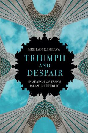 Triumph and Despair: In Search of Iran's Islamic Republic by Mehran Kamrava