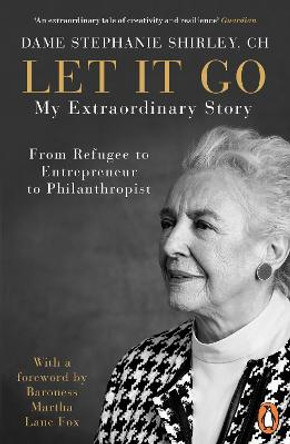Let It Go: My Extraordinary Story - From Refugee to Entrepreneur to Philanthropist by Dame Stephanie Shirley