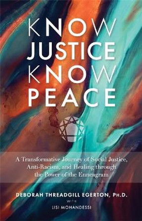 Know Justice, Know Peace: A Transformative Journey of Social Justice, Anti-Racism and Healing through the Power of the Enneagram by Deborah Threadgill Egerton, PhD