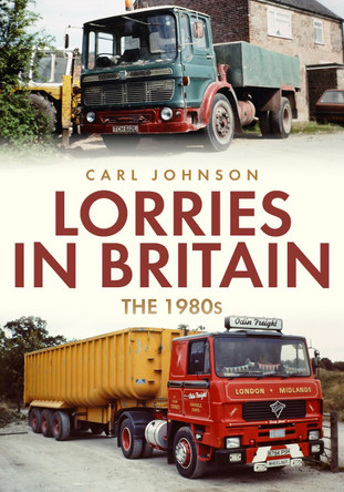 Lorries in Britain: The 1980s Carl Johnson 9781398100800