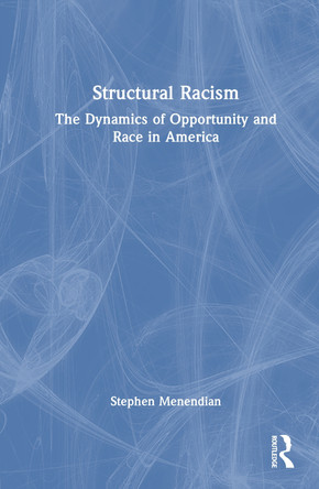 Structural Racism: The Dynamics of Opportunity and Race in America Stephen Menendian 9781032913520