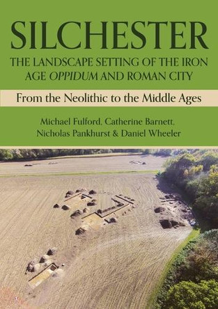 Silchester: The Landscape Setting of the Iron Age Oppidum and Roman City: From the Neolithic to the Middle Ages Michael Fulford 9798888570401