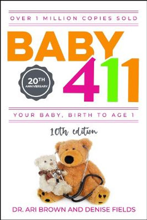 Baby 411: Your Baby, Birth to Age 1! Everything You Wanted to Know But Were Afraid to Ask about Your Newborn: Breastfeeding, Weaning, Calming a Fussy Baby, Milestones and More! Your Baby Bible! by Ari Brown