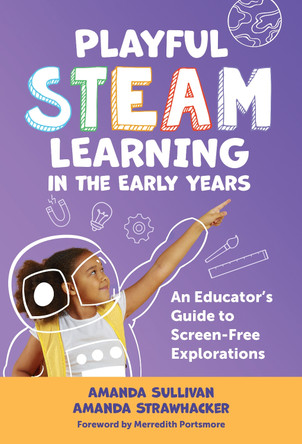 Playful STEAM Learning in the Early Years: An Educator's Guide to Screen-Free Explorations Amanda Sullivan 9780807787090