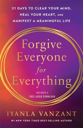 Forgive Everyone for Everything: 21 Days to Forgive Everyone for Everything Iyanla Vanzant 9781837824908