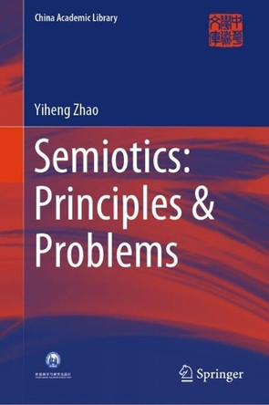 Semiotics: Principles & Problems Yiheng  Zhao 9789819600366