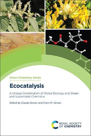 Ecocatalysis: A Unique Combination of Global Ecology and Green and Sustainable Chemistry Claude Grison 9781837671052