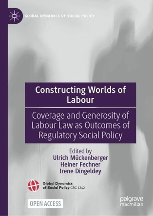 Constructing Worlds of Labour: Coverage and Generosity of Labour Law as Outcomes of Regulatory Social Policy Ulrich Mückenberger 9783031824104