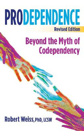 Prodependence: Beyond the Myth of Codependency, Revised Edition by Robert Weiss