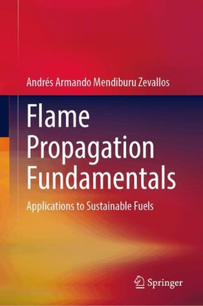 Flame Propagation Fundamentals: Applications to Sustainable Fuels Andrés Armando Mendiburu Zevallos 9783031835742