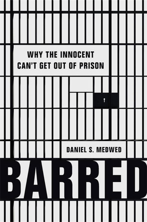 Barred: Why the Innocent Can't Get Out of Prison by Daniel S Medwed