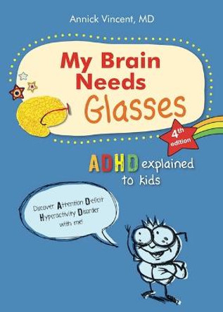 My Brain Needs Glasses - 4e Edition: ADHD Explained to Kids by Annick Vincent