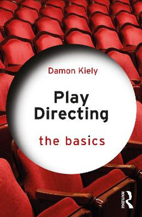 Play Directing: The Basics by Damon Kiely