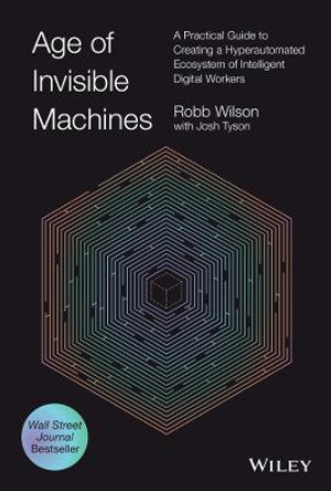The Age of Invisible Machines: Creating A Hyper-au tomated Ecosystem of Intelligent Digital Workers by Wilson