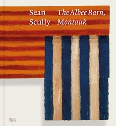 Sean Scully: The Albee Barn, Montauk Mónica Ramírez-Montagut 9783775759427